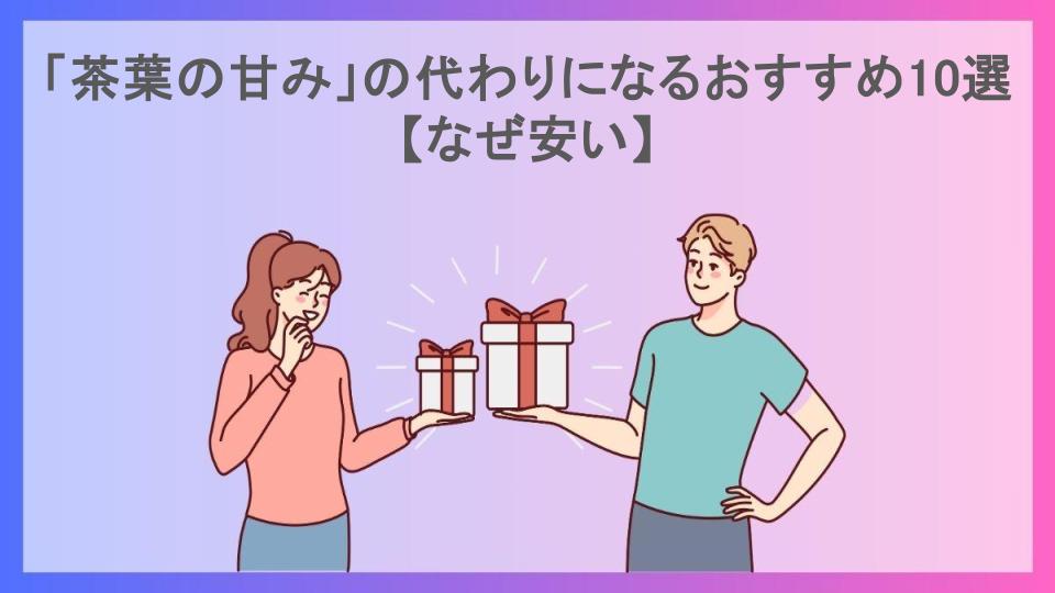 「茶葉の甘み」の代わりになるおすすめ10選【なぜ安い】